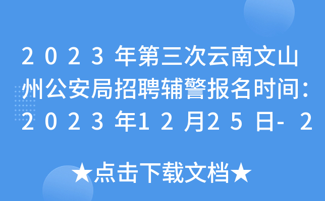 2023年第三次云南文山州公安局招聘辅警报名时间：2023年12月25日-2024年1月2日