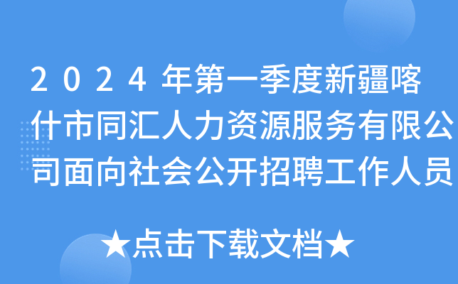 2024年第一季度新疆喀什市同汇人力资源服务有限公司面向社会公开招聘工作人员42名公告