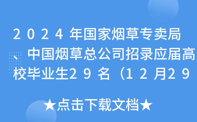 2024年国家烟草专卖局、中国烟草总公司招录应届高校毕业生29名（12月29日截止报名）