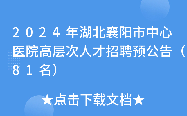 2024年湖北襄阳市中心医院高层次人才招聘预公告（81名）