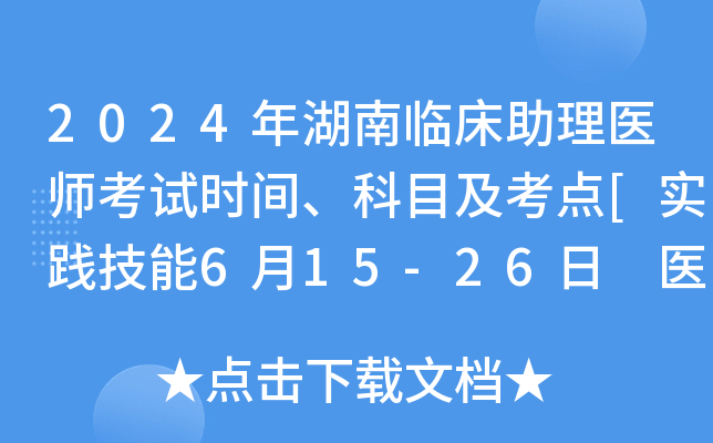 2024年湖南临床助理医师考试时间、科目及考点[实践技能6月15-26日 医开云kaiyun(中国)综合8月16日]