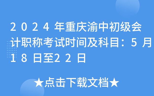2024年重庆渝中初级会计职称考试时间及科目：5月18日至22日
