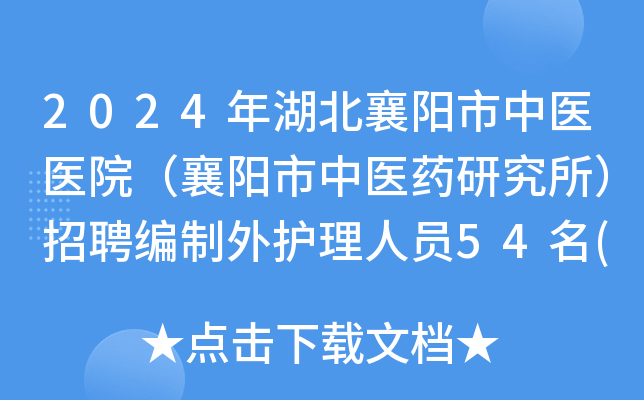 2024年湖北襄阳市中医医院（襄阳市中医药研究所）招聘编制外护理人员54名(即日起报名)