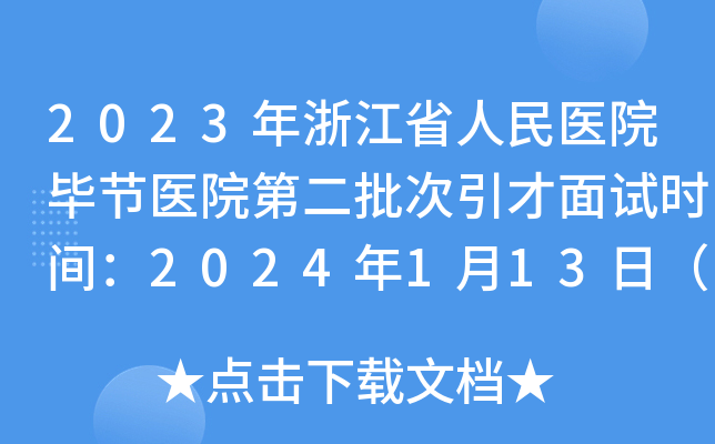 2023年浙江省人民医院毕节医院第二批次引才面试时间：2024年1月13日（贵州）