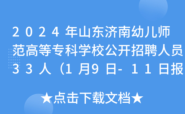 2024年山东济南幼儿师范高等专科开云kaiyun(中国)校公开招聘人员33人（1月9日-11日报名）