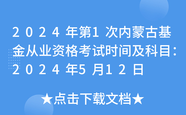 2024年第1次内蒙古基金从业资格考试时间及科目：2024年5月12日