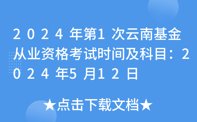 2024年第1次云南基金从业资格考试时间及科目：2024年5月12日