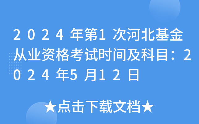 2024年第1次河北基金从业资格考试时间及科目：2024年5月12日