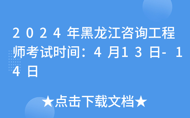 2024年黑龙江咨询工程师考试时间：4月13日-14日