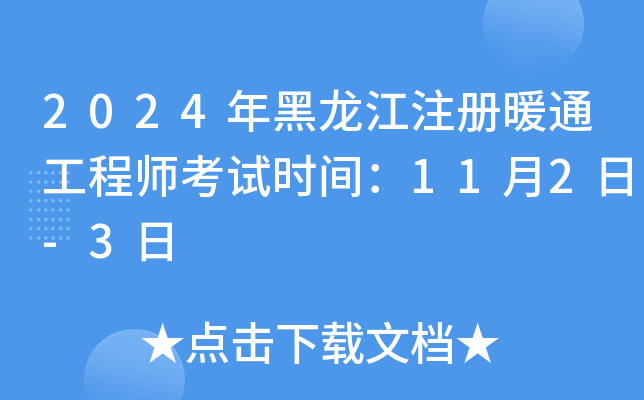 2024年黑龙江注册暖通工程师考试时间：11月2日-3日