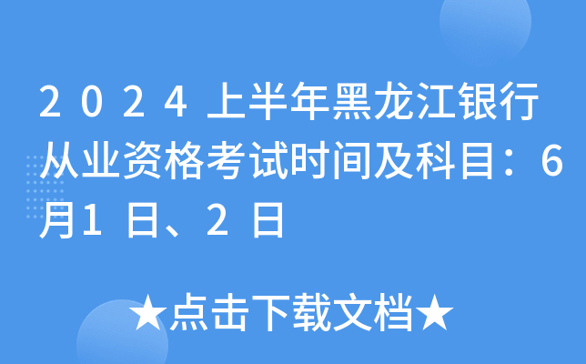 2024上半年黑龙江银行从业资格考试时间及科目：6月1日、2日