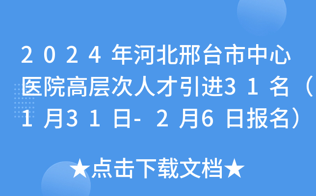 2024年河北邢台市中心医院高层次人才引进31名（1月31日-2月6日报名）