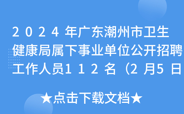 2024年广东潮州市卫生健康局属下事业单位公开招聘工作人员112名（2月5日-9日报名）
