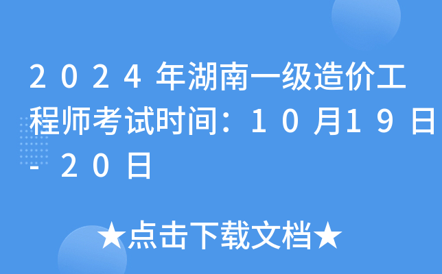 2024年湖南一级造价工程师考试时间：10月19日-20日