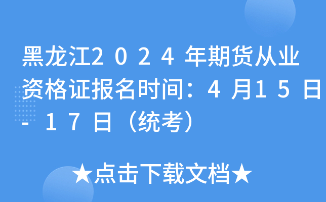 黑龙江2024年期货从业资格证报名时间：4月15日-17日（统考）
