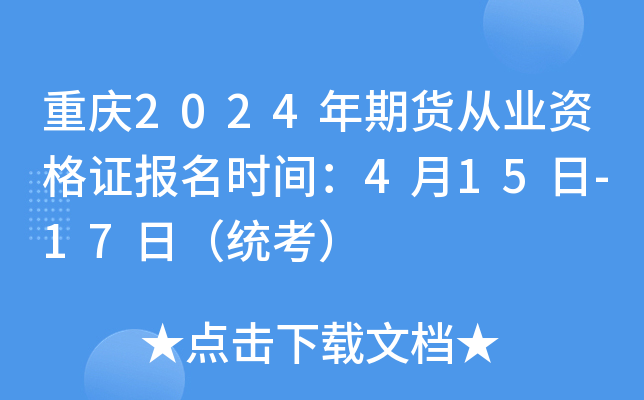 重庆2024年期货从业资格证报名时间：4月15日-17日（统考）