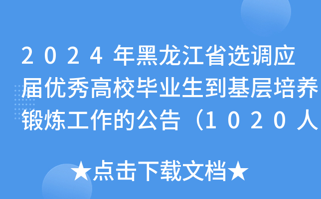 2024年黑龙江省选调应届优秀高校毕业生到基层培养锻炼工作的公告（1020人）