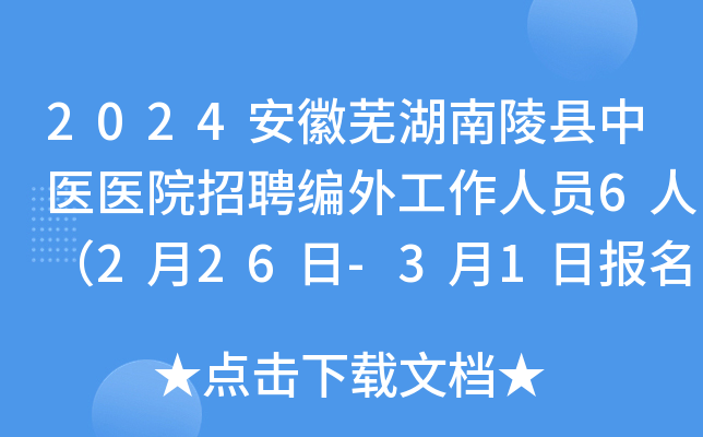 2024安徽芜湖南陵县中医医院招聘编外工作人员6人（2月26日-3月1日报名）