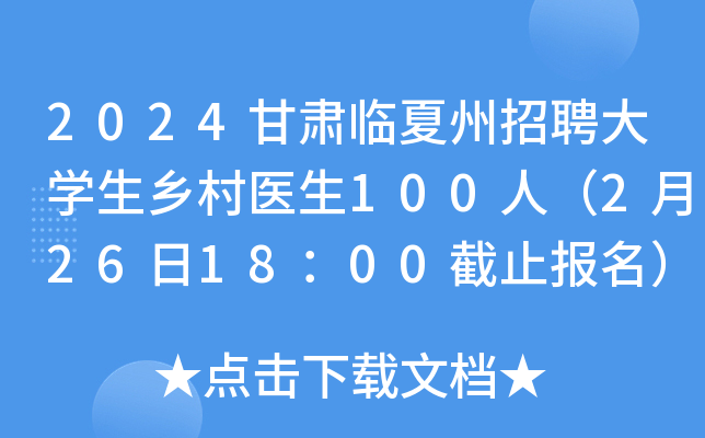 2024甘肃临夏州招聘大学生乡村医生100人（2月26日18：00截止报名）