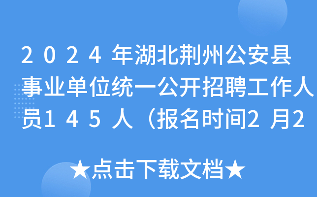 2024年湖北荆州公安县事业单位统一公开招聘工作人员145人（报名时间2月21日至27日）
