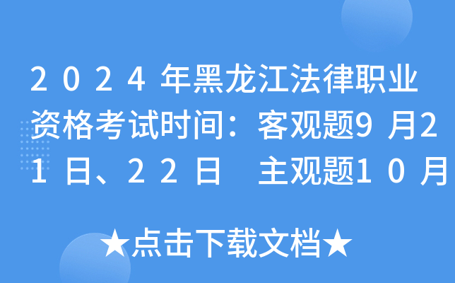 2024年黑龙江法律职业资格考试时间：客观题9月21日、22日 主观题10月20日