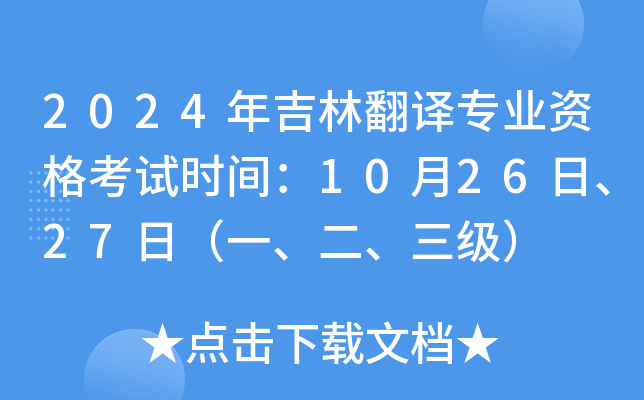 2024年吉林翻译专业资格考试时间：10月26日、27日（一、二、三级）