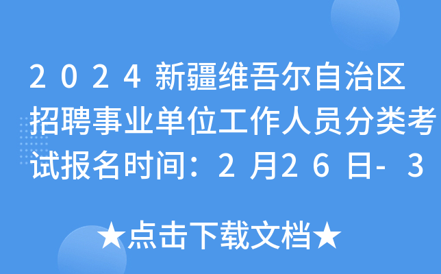 2024新疆维吾尔自治区招聘事业单位工作人员分类考试报名时间：2月26日-3月3日