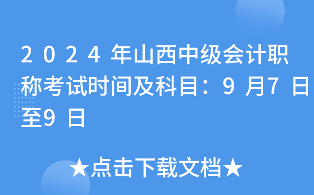 2024年山西中级会计职称考试时间及科目：9月7日至9日