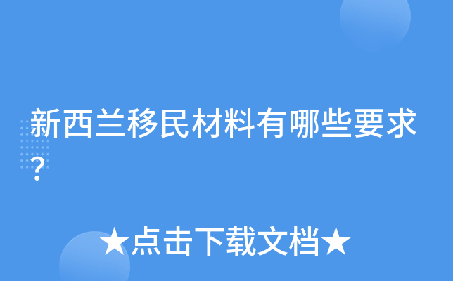 新西兰移民材料有哪些要求？