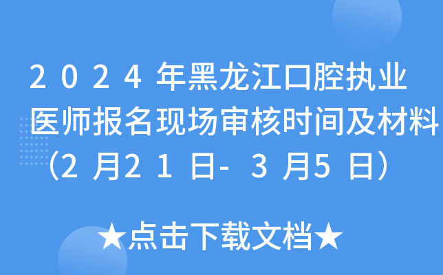 2024年黑龙江口腔执业医师报名现场审核时间及材料（2月21日-3月5日）