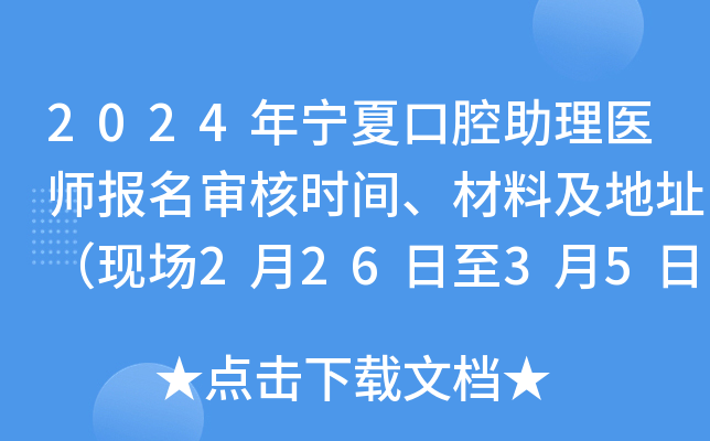 2024年宁夏口腔助理医师报名审核时间、材料及地址（现场2月26日至3月5日）