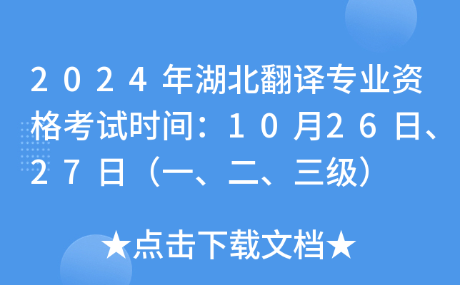 2024年湖北翻译专业资格考试时间：10月26日、27日（一、二、三级）