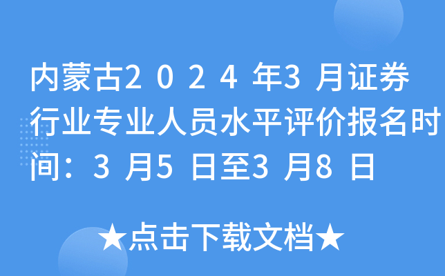 内蒙古2024年3月证券行业专业人员水平评价报名时间：3月5日至3月8日