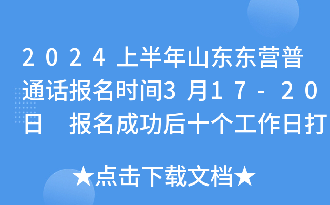 2024上半年山东东营普通话报名时间3月17-20日 报名成功后十个工作日打印准考证