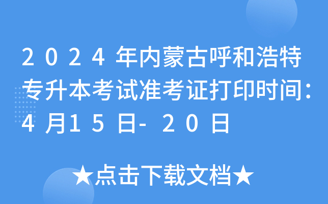 2024年内蒙古呼和浩特专升本考试准考证打印时间：4月15日-20日