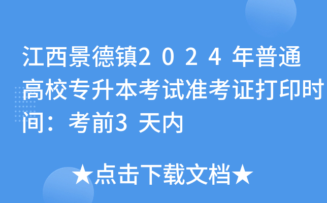 江西景德镇2024年普通高校专升本考试准考证打印时间：考前3天内