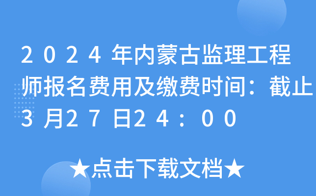 2024年内蒙古监理工程师报名费用及缴费时间：截止3月27日24:00