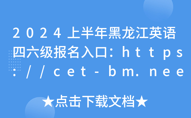 2024上半年黑龙江英语四六级报名入口：https://cet-bm.neea.edu.cn/