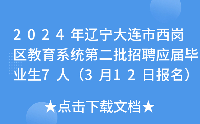 2024年辽宁大连市西岗区教育系统第二批招聘应届毕业生7人（3月12日报名）