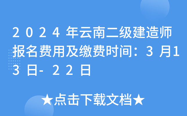 2024年云南二级建造师报名费用及缴费时间：3月13日-22日