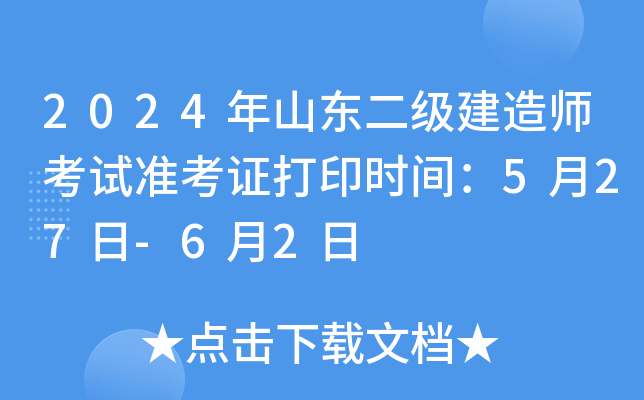 2024年山东二级建造师考试准考证打印时间：5月27日-6月2日