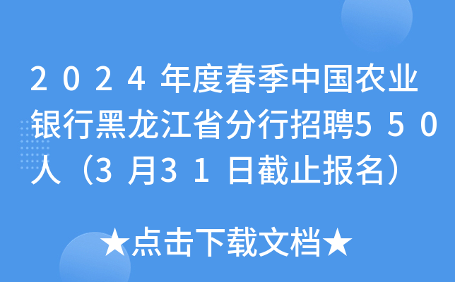 2024年度春季中国农业银行黑龙江省分行招聘550人（3月31日截止报名）