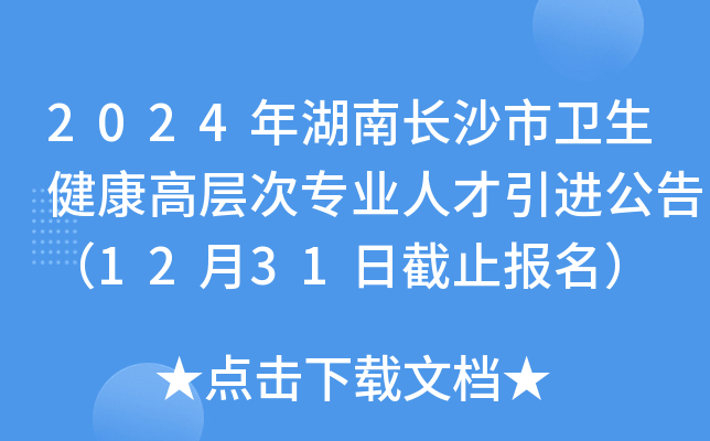2024年湖南长沙市卫生健康高层次专业人才引进公告（12月31日截止报名）