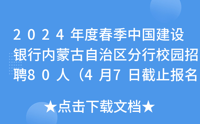 2024年度春季中国建设银行内蒙古自治区分行校园招聘80人（4月7日截止报名）
