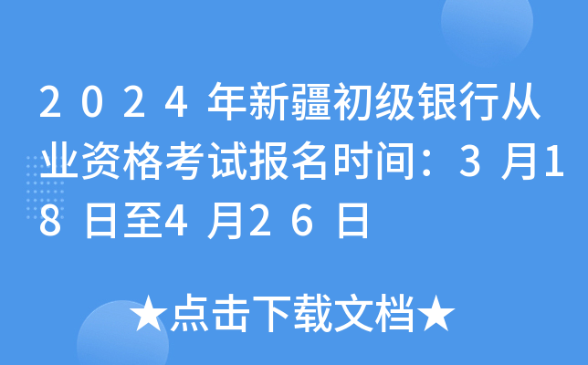 2024年新疆初级银行从业资格考试报名时间：3月18日至4月26日
