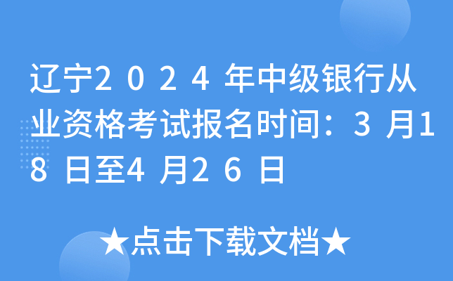 辽宁2024年中级银行从业资格考试报名时间：3月18日至4月26日