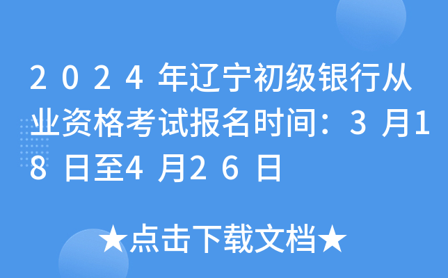 2024年辽宁初级银行从业资格考试报名时间：3月18日至4月26日
