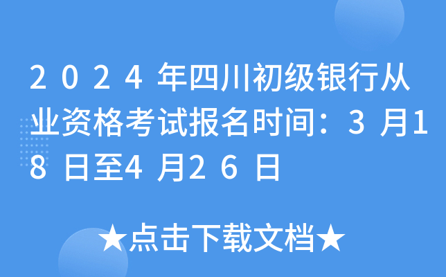 2024年四川初级银行从业资格考试报名时间：3月18日至4月26日