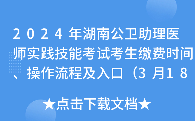 2024年湖南公卫助理医师实践技能考试考生缴费时间、操作流程及入口（3月18-28日）