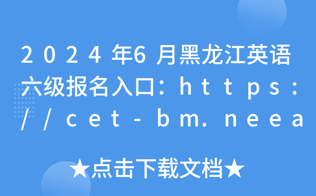 2024年6月黑龙江英语六级报名入口：https://cet-bm.neea.edu.cn/（已开通）